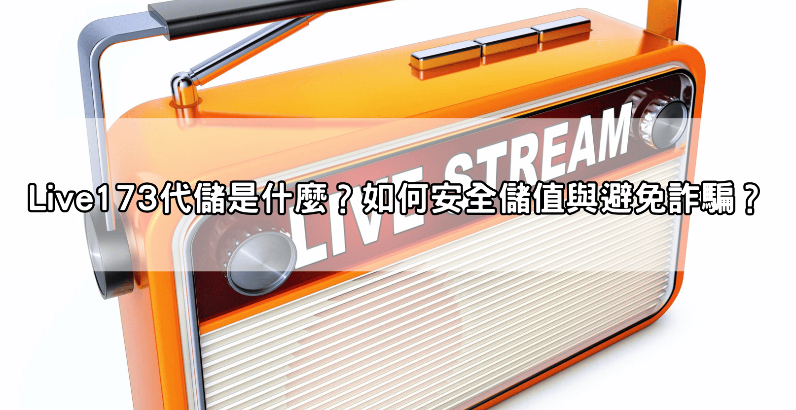 Live173代儲是什麼？如何安全儲值與避免詐騙？