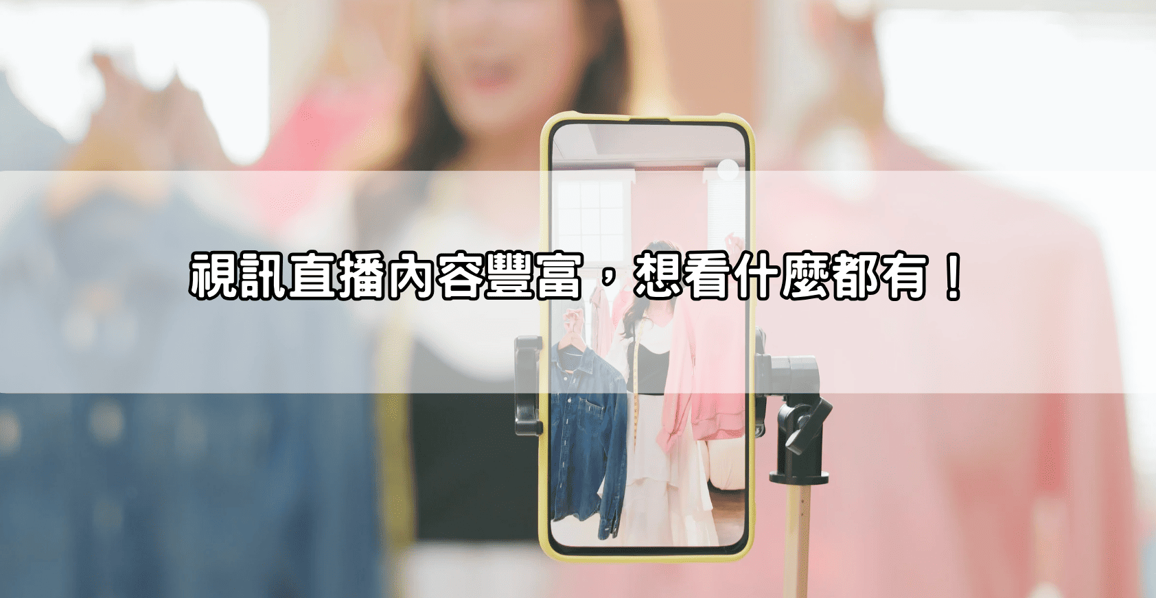 視訊直播內容豐富，想看什麼都有！